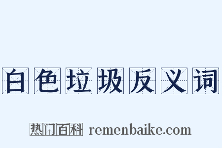 白色垃圾反义词是什么意思的图片